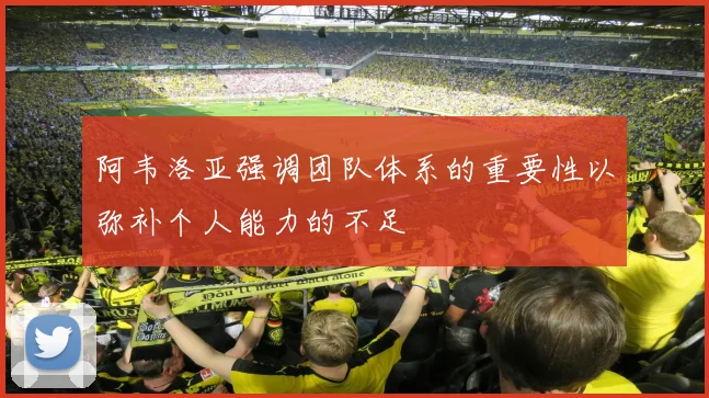 阿韦洛亚强调团队体系的重要性以弥补个人能力的不足