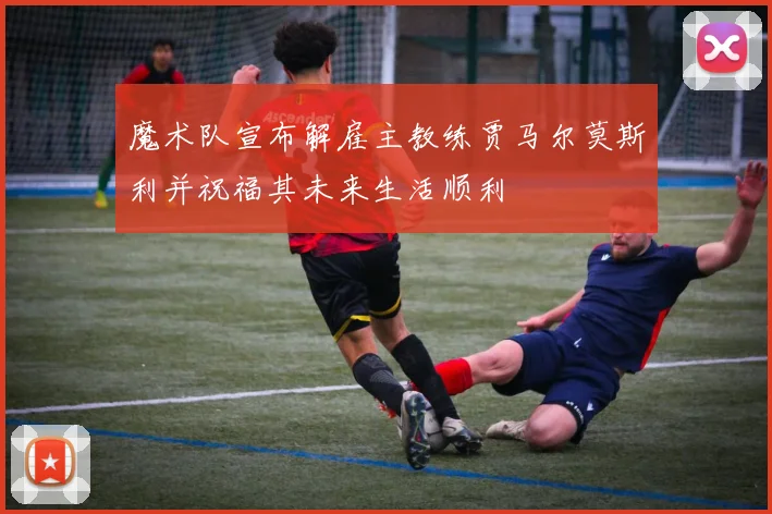 魔术队宣布解雇主教练贾马尔莫斯利并祝福其未来生活顺利