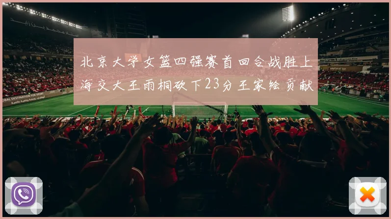 北京大学女篮四强赛首回合战胜上海交大王雨桐砍下23分王家绘贡献21分14篮板
