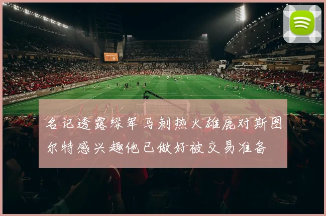 名记透露绿军马刺热火雄鹿对斯图尔特感兴趣他已做好被交易准备